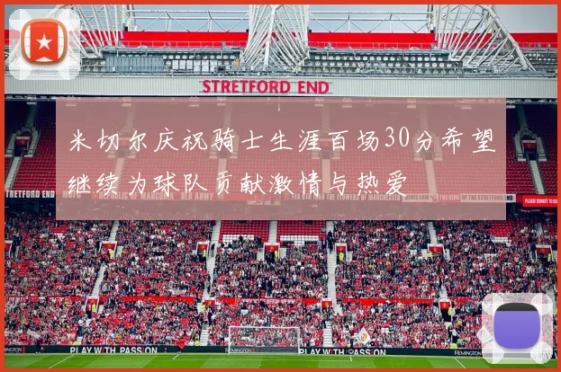 米切尔庆祝骑士生涯百场30分希望继续为球队贡献激情与热爱