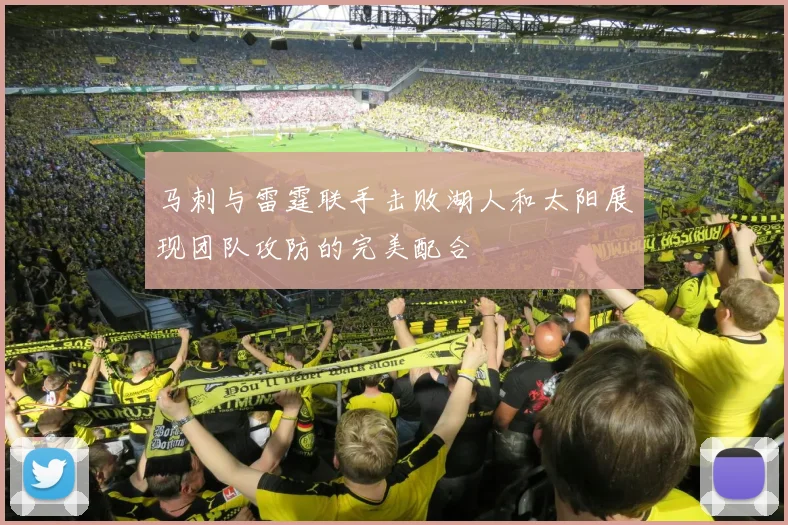 马刺与雷霆联手击败湖人和太阳展现团队攻防的完美配合